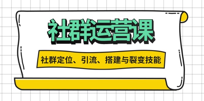 社群运营打卡计划：解锁社群定位、引流、搭建与裂变技能_超次元库