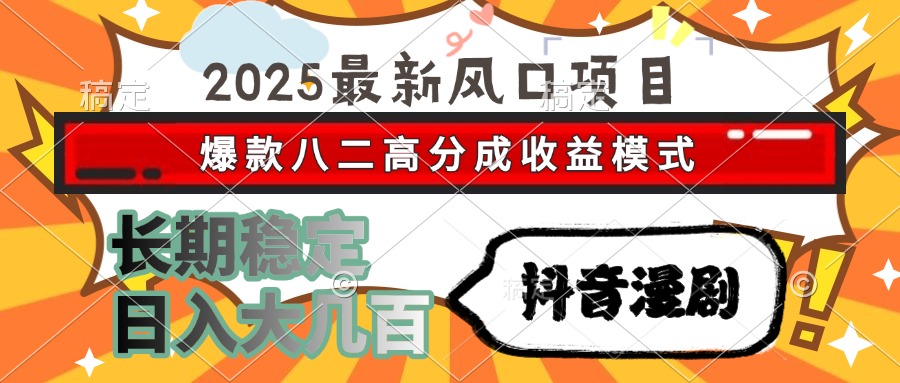 2025最新风口项目 抖音漫剧 爆款八二高分成收益模式 长期稳定日入大几百_超次元库