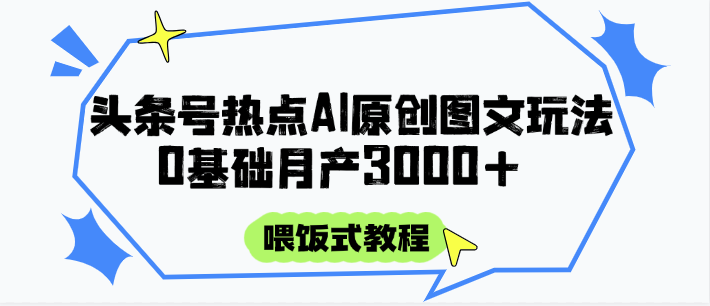 头条号热点AI图文攻略,喂饭式教程+0基础月产3000+-超次元库 头条号热点AI图文攻略,喂饭式教程+0基础月产3000+-超次元库