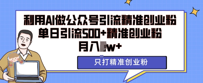 利用AI矩阵做公众号引流精准创业粉，单日引流500+精准创业粉，月入过w【揭秘】_超次元库