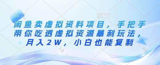 闲鱼卖虚拟资料项目，手把手带你吃透虚拟资源暴利玩法，月入2W，小白也能复制_超次元库