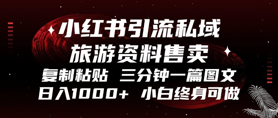 小红书引流私域旅游资料售卖，复制粘贴，三分钟一篇图文，日入1000+，…_超次元库