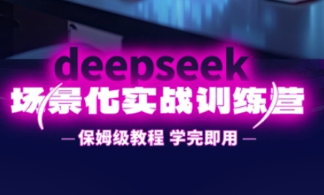 DeepSeek场景化实战训练营，保姆级教程，学完即用，手把手教你用DeepSeek提升效率_超次元库