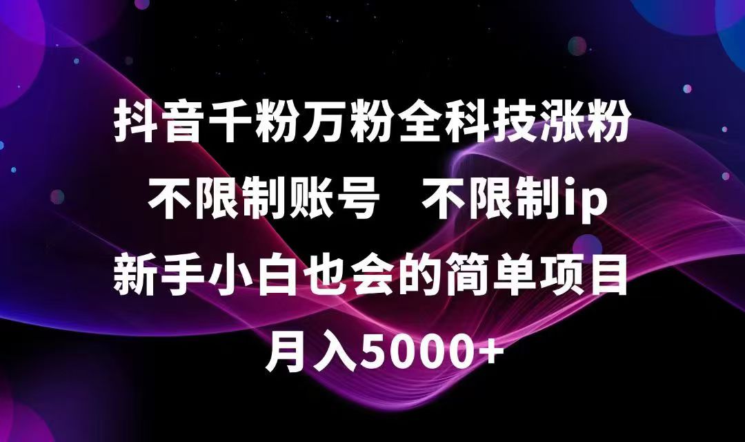 抖音千粉万粉全科技涨粉,不限制账号,不限制ip,新手小白也会的简单项目,…_超次元库