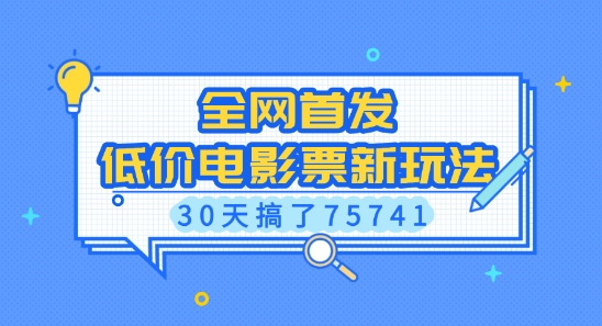 全网首发，低价电影票新玩法，已有人30天搞了75741【揭秘】_超次元库