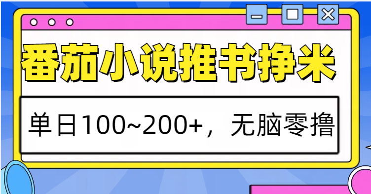 番茄小说推书赚米，单日100~200+，无脑零撸_超次元库