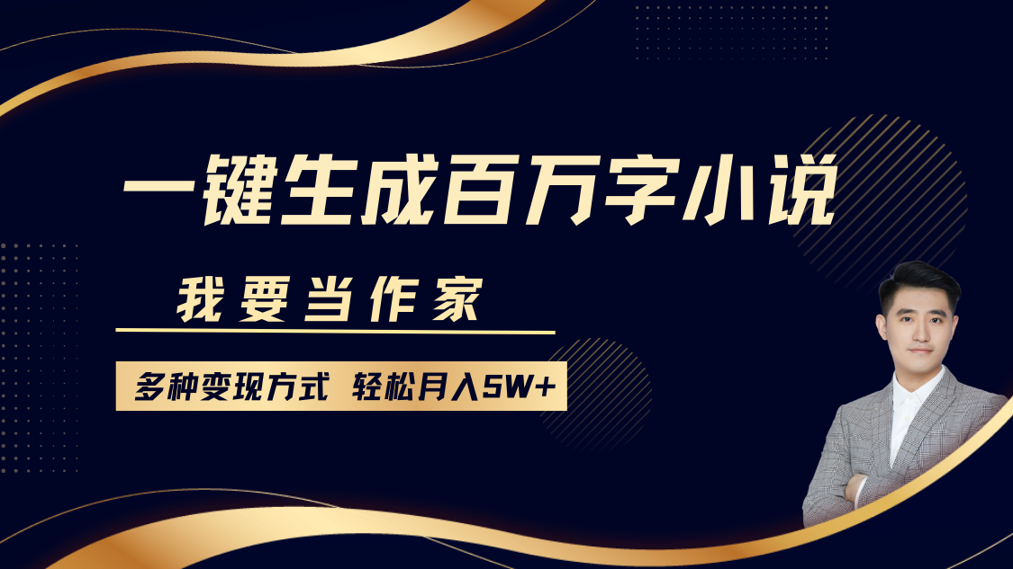 我要当作家，一键生成百万字小说，多种变现方式，轻松月入5W+_超次元库