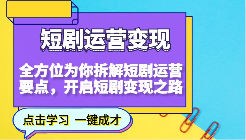 短剧运营变现，全方位为你拆解短剧运营要点，开启短剧变现之路_超次元库