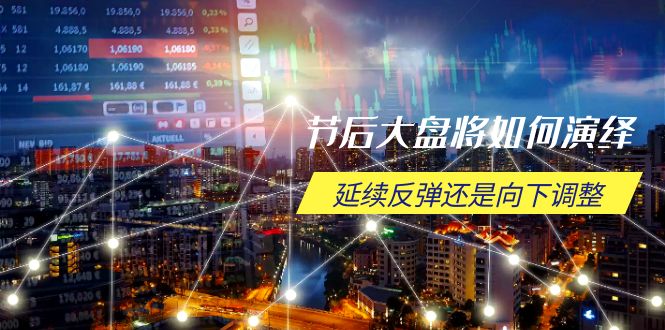 节后大盘将如何演绎，延续反弹还是向下调整，关键时间点和空间位待解_超次元库