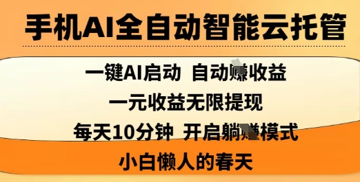 手机AI全自动智能云托管，一键AI启动，AI自动撸收益，支持1元无限体现，每天10分钟，小白懒人的春天【揭秘】_超次元库