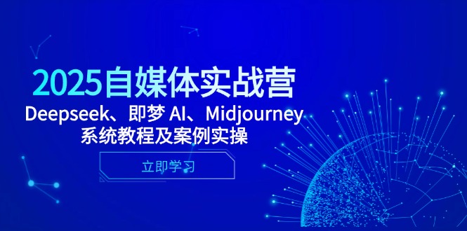 2025自媒体实战营，Deepseek、即梦 AI、Midjourney系统教程及案例实操_超次元库