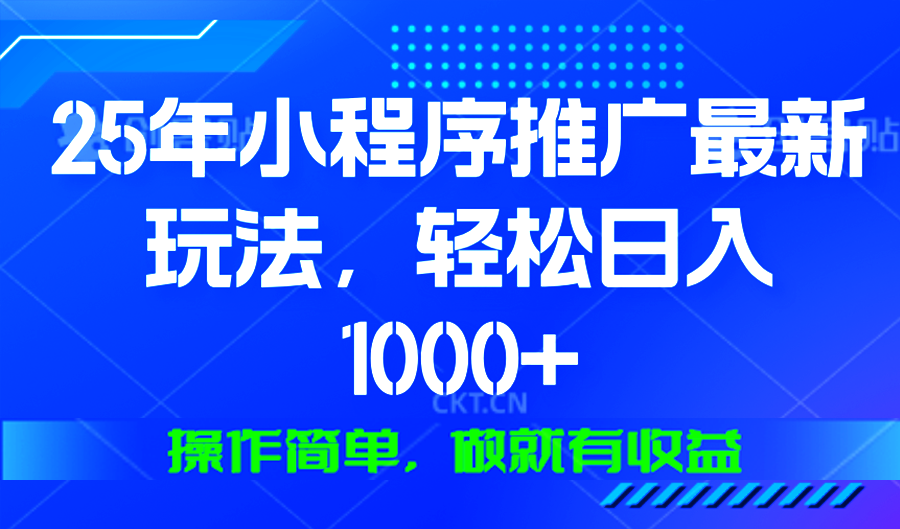 25年微信小程序推广最新玩法，轻松日入1000+，操作简单 做就有收益_超次元库