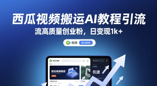 西瓜视频搬运AI教程引流高质量创业粉，日变现1k+【揭秘】_超次元库