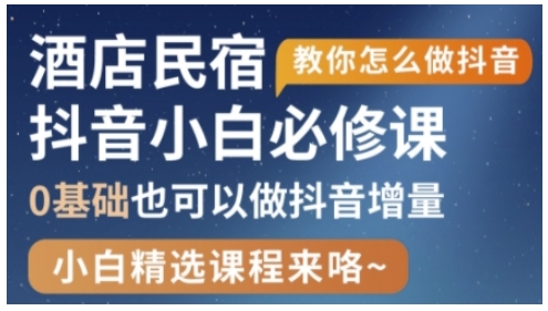 抖音本地生活酒店民宿运营，0基础也可以做抖音增量_超次元库
