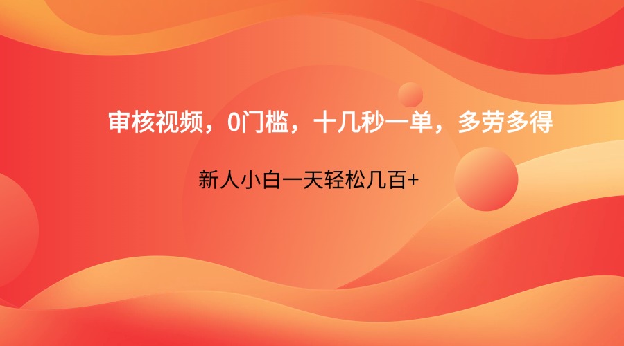 审核视频，0门槛，十几秒一单，多劳多得，新人小白一天轻松几百+_超次元库