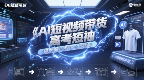 AI短视频带货高考短袖爆款解析制作全流程_超次元库