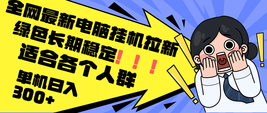 最新电脑挂机拉新，单机300+，绿色长期稳定，适合各个人群_超次元库