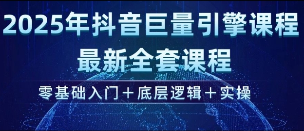 2025年抖音巨量引擎最新全套课程，零基础入门+底层逻辑+实操_超次元库