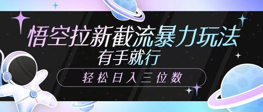 悟空拉新截流暴力玩法，有手就行，轻松日入三位数_超次元库