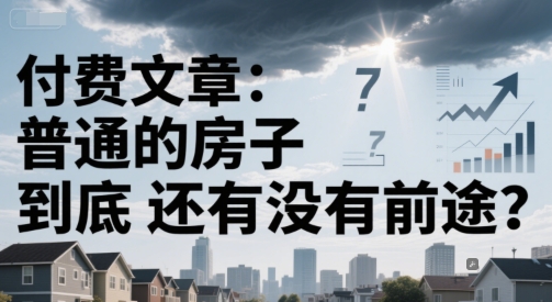 付费文章：普通的房子到底还有没有前途？_超次元库