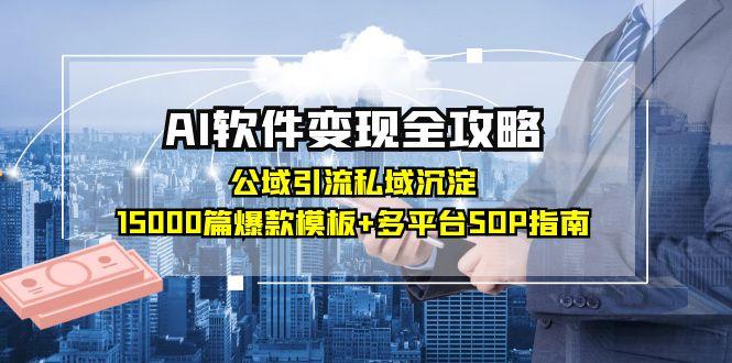 AI软件变现全攻略：公域引流私域沉淀，15000篇爆款模板+多平台SOP指南_超次元库