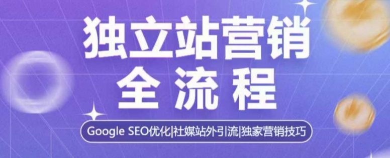 独立站营销全流程，Google SEO优化，社媒站外引流，独家营销技巧_超次元库