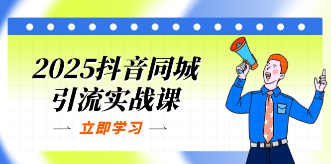 2025抖音同城引流实战课：单店模型+团购爆款逻辑，快速提升POI热度分_超次元库