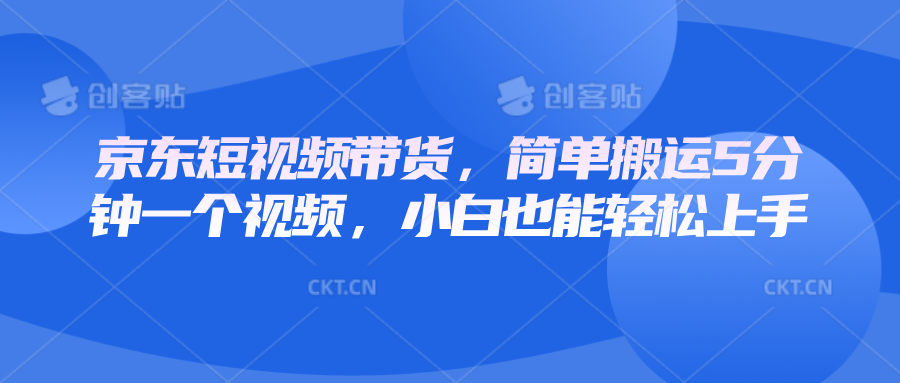 京东短视频带货，简单搬运5分钟一个视频，小白也能轻松上手_超次元库