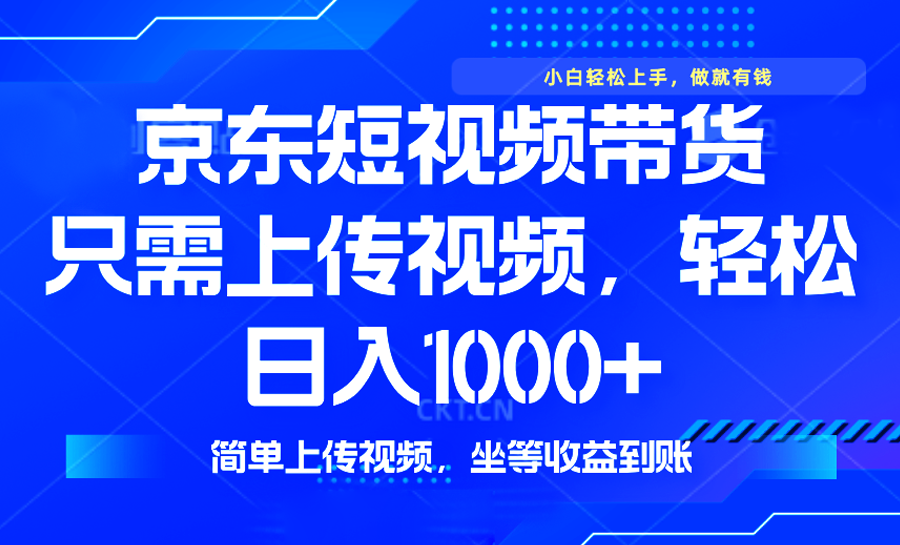 最新风口，京东短视频带货，只需上传视频，轻松日入1000+，无需剪辑，…_超次元库