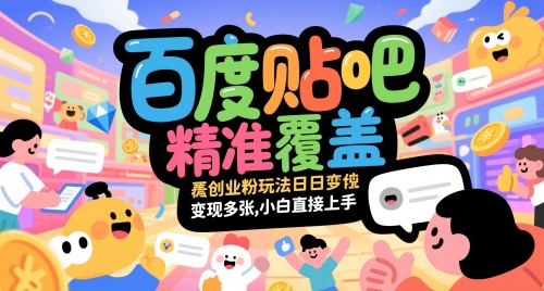 百度贴吧精准覆盖创业粉玩法日变现多张，小白直接上手【揭秘】_超次元库