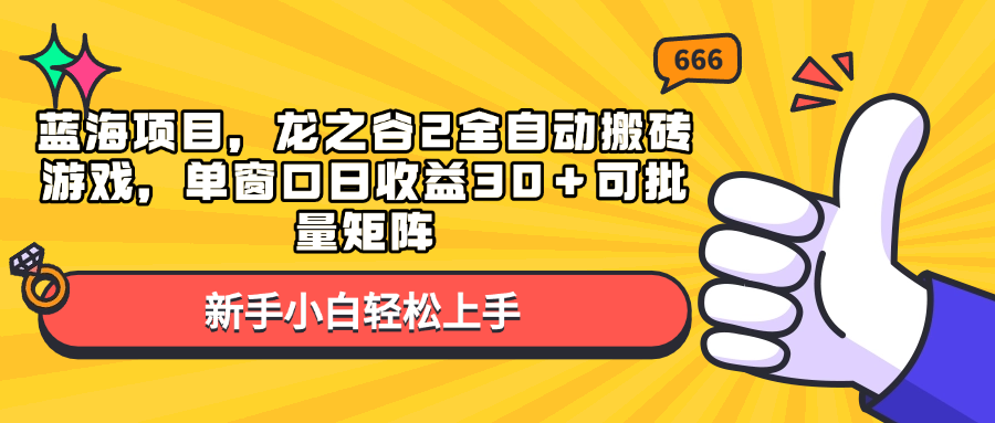 蓝海项目，龙之谷2全自动搬砖游戏，单窗口日收益30＋可批量矩阵_超次元库