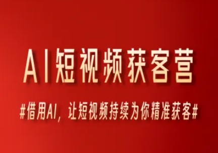 AI短视频获客营，借用AI，让短视频持续为你精准获客_超次元库