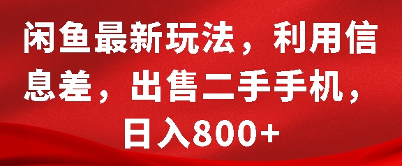 闲鱼最新玩法，利用信息差，出售二手手机，日入8张【揭秘】_超次元库