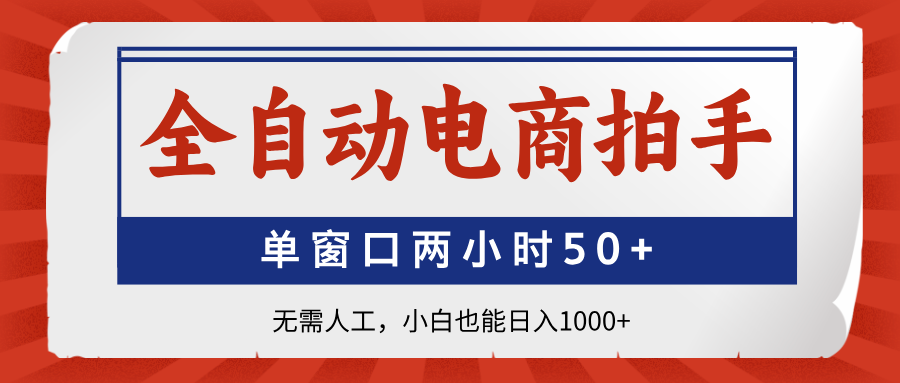 全自动电商拍手，单窗口两小时50+无需人工，小白也能日入1000+_超次元库