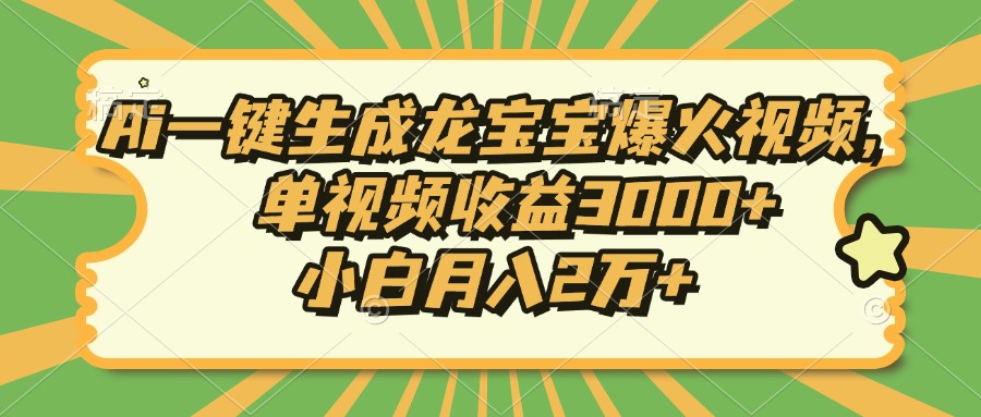 Ai一键生成龙宝宝爆火视频，单视频收益3000+，小白月入2万+_超次元库
