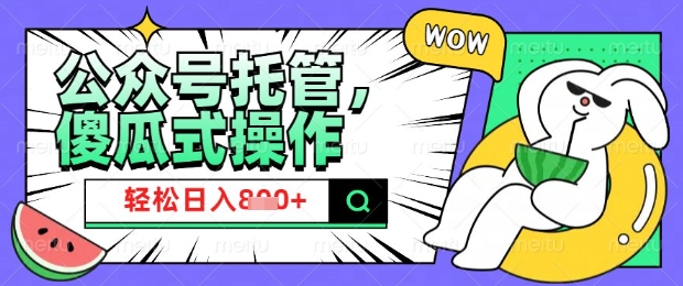 2025微信公众号托管计划，小白宝妈轻松日入8张【揭秘】_超次元库