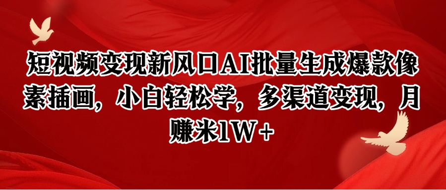 短视频变现新风口AI批量生成爆款像素插画，小白轻松学，多渠道变现，月赚米1W+_超次元库