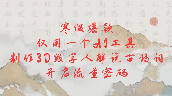 寒假爆款，仅用一个AI工具，制作3D数字人解说古诗词，开启流量密码_超次元库