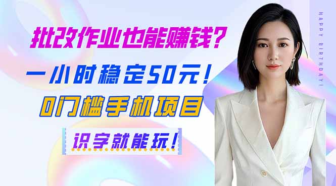 批改作业也能赚钱？一小时稳定50元！0门槛手机项目，识字就能玩！_超次元库