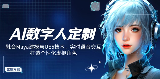 AI数字人定制，融合Maya建模与UE5技术，实时语音交互，打造个性化虚拟角色_超次元库
