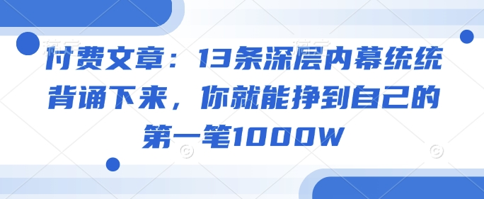 付费文章：13条深层内幕统统背诵下来，你就能挣到自己的第一笔1000W_超次元库