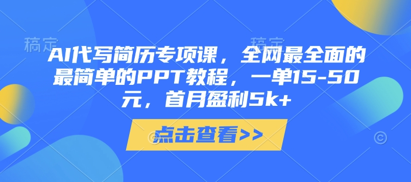 AI代写简历专项课，全网最全面的最简单的PPT教程，一单15-50元，首月盈利5k+_超次元库