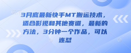 3月底最新快手MT搬运技术，适合影视和其他赛道，最新的方法，3分钟一个作品，可以连怼_超次元库