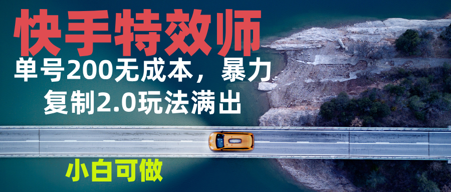 快手特效师2.0，单号200收益0成本满出，小白可做_超次元库