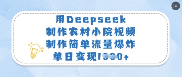 用Deepseek制作农村小院视频，制作简单流量爆炸，单日变现多张_超次元库