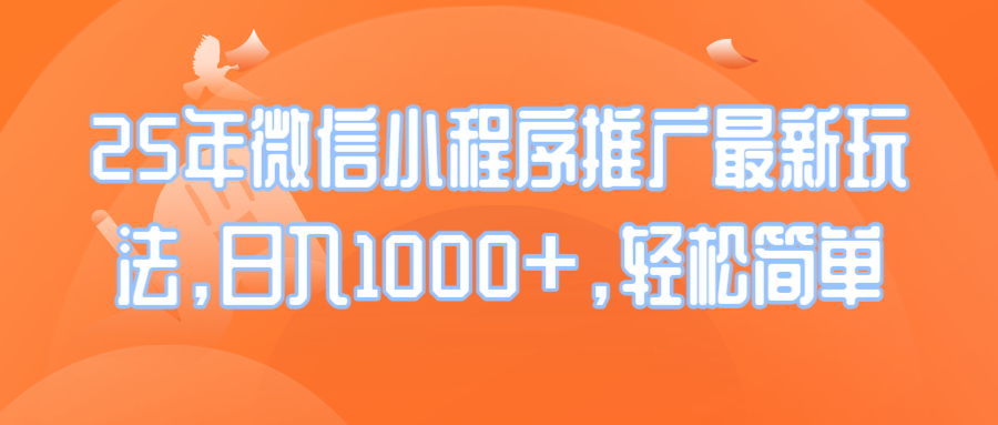 25年微信小程序推广最新玩法，日入1000+，轻松简单_超次元库