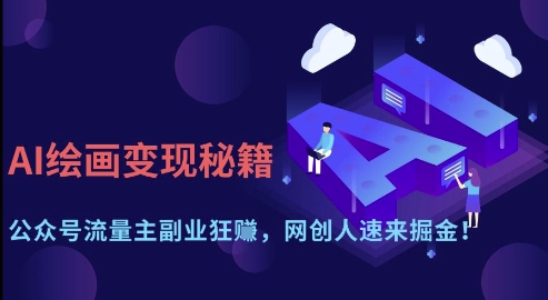 AI绘画变现秘籍：公众号流量主副业狂挣，网创人速来掘金【揭秘】_超次元库