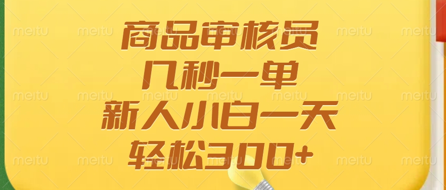 商品审核员，几秒一单，多劳多得，新人小白一天轻松300+_超次元库